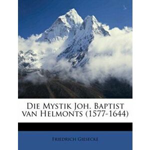 Die Mystik Joh. Baptist Van Helmonts (1577-1644), Paperback - Friedrich Giesecke imagine