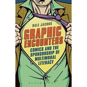 Graphic Encounters. Comics and the Sponsorship of Multimodal Literacy, Paperback - Associate Professor Dale Jacobs imagine