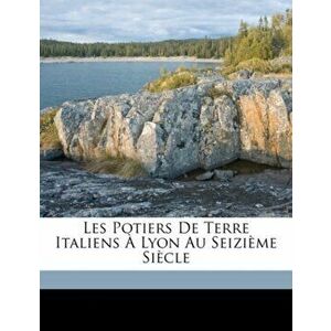 Les Potiers de Terre Italiens a Lyon Au Seizieme Siecle, Paperback - Natalis Rondot imagine