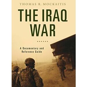 The Iraq War. A Documentary and Reference Guide, Hardback - Thomas R. Mockaitis imagine