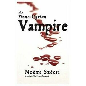 The Finno-Ugrian Vampire, Paperback - Noemi Szecsi imagine