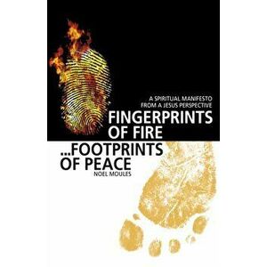 Fingerprints of Fire, Footprints of Peace - A spiritual manifesto from a Jesus perspective, Paperback - Noel Moules imagine