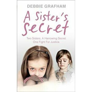 A Sister's Secret. Two Sisters. A Harrowing Secret. One Fight For Justice., Paperback - Debbie Grafham imagine