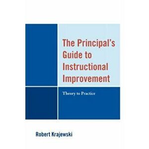 The Principal's Guide to Instructional Improvement. Theory to Practice, Paperback - Robert Krajewski imagine