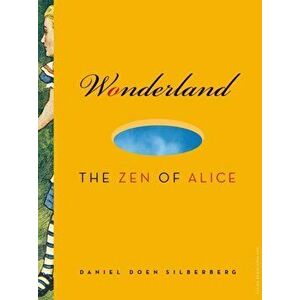 Wonderland. The Zen of Alice, Paperback - Daniel Doen Silberberg imagine