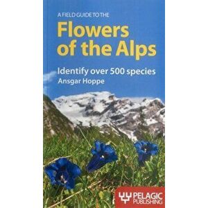 A Field Guide to the Flowers of the Alps, Paperback - Ansgar Hoppe imagine