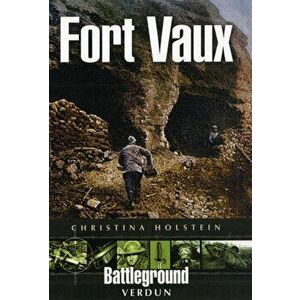 Fort Vaux: Verdun (Battleground), Paperback - Christina Holstein imagine