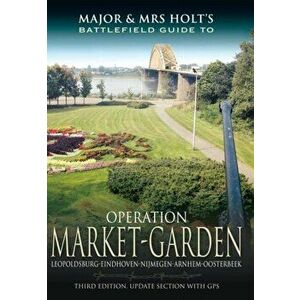 Major and Mrs Holt's Battlefield Guide: Operation Market Garden. 3rd ed., Paperback - Valmai Holt imagine