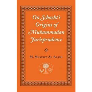 On Schacht's Origins of Muhammadan Jurisprudence, Paperback - M. Mustafa al-Azami imagine