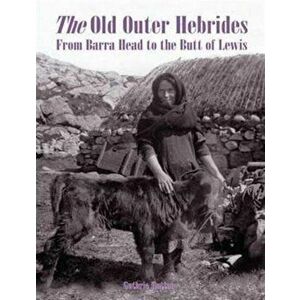 The Old Outer Hebrides. From Barra Head to the Butt of Lewis, Paperback - Guthrie Hutton imagine