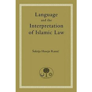 Language and the Interpretation of Islamic Law, Hardback - Sukrija Husejn Ramic imagine