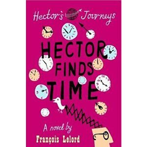 Hector Finds Time, Paperback - Francois Lelord imagine