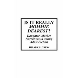 Is It Really Mommie Dearest?. Daughter-Mother Narratives in Young Adult Fiction, Hardback - Hilary S. Crew imagine