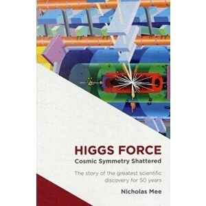Higgs Force. Cosmic Symmetry Shattered, 2 Revised edition, Paperback - Nicholas Mee imagine