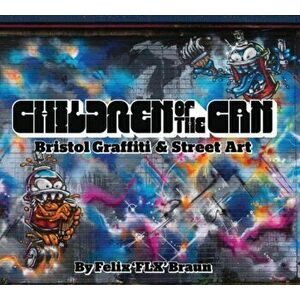 Children of the Can. Bristol Graffiti and Street Art, 2, Hardback - Felix Braun imagine