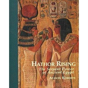 Hathor Rising. The Secret Power of Ancient Egypt, Paperback - Alison Roberts imagine