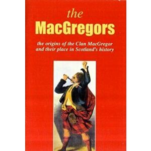 The MacGregor. The Origins of the Clan MacGregor and Their Place in History, Paperback - John Mackay imagine