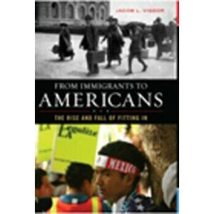 From Immigrants to Americans. The Rise and Fall of Fitting In, Hardback - Jacob L. Vigdor imagine