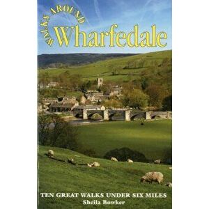 Walks Around Wharfedale. Ten Great Walks Under Six Miles, Paperback - Sheila Bowker imagine