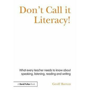 Don't Call it Literacy!. What every teacher needs to know about speaking, listening, reading and writing, Paperback - *** imagine