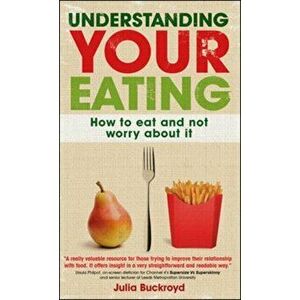 Understanding Your Eating: How to Eat and not Worry About it, Paperback - Julia Buckroyd imagine