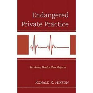 Endangered Private Practice. Surviving Health Care Reform, Hardback - Ronald R. Hixson imagine
