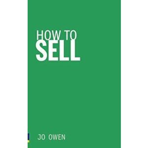 How to Sell. Sell anything to anyone, Paperback - Jo Owen imagine