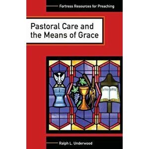 Pastoral Care and the Means of Grace, Paperback - Ralph L. Underwood imagine