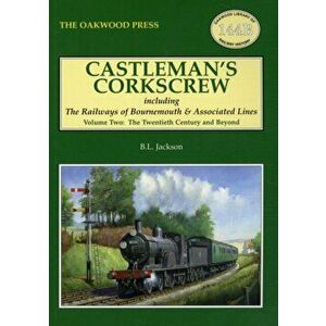 Castleman's Corkscrew. Twentieth Century and Beyond, Including the Railways of Bournemouth and Associated Lines, Paperback - Brian Leslie Jackson imagine