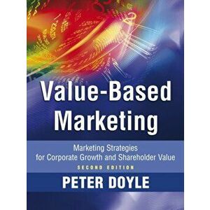 Value-based Marketing. Marketing Strategies for Corporate Growth and Shareholder Value, 2nd Edition, Hardback - Peter Doyle imagine