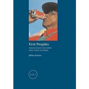 First Peoples. Indigenous Cultures and their Futures, Paperback - Jeff Sissons imagine