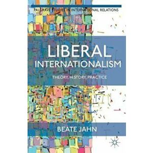 Liberal Internationalism. Theory, History, Practice, Paperback - B. Jahn imagine