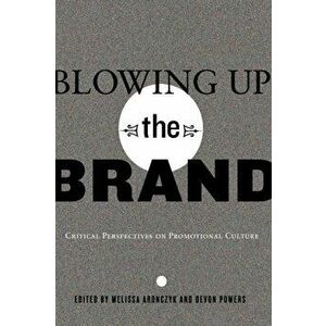 Blowing Up the Brand. Critical Perspectives on Promotional Culture, New ed, Paperback - *** imagine