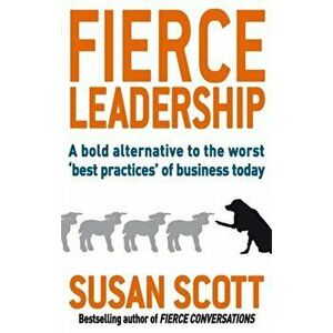 Fierce Leadership. A bold alternative to the worst 'best practices' of business today, Paperback - Susan Scott imagine
