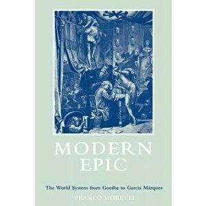 Modern Epic. The World System from Goethe to Garcia Marquez, Paperback - Franco Moretti imagine