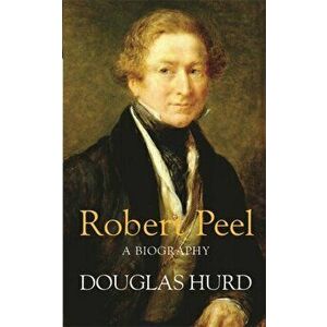 Robert Peel. A Biography, Paperback - Douglas Hurd imagine