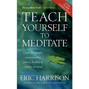 Teach Yourself To Meditate. Over 20 simple exercises for peace, health & clarity of mind, Paperback - Eric Harrison imagine