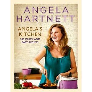Angela's Kitchen. 200 Quick and Easy Recipes, Hardback - Angela Hartnett imagine