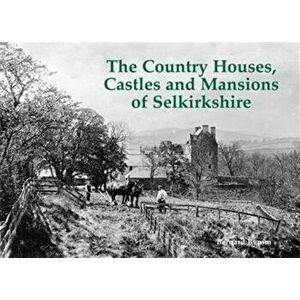 The Country Houses, Castles and Mansions of Selkirkshire, Paperback - Bernard Byrom imagine