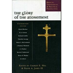 The Glory of the atonement. Biblical, Historical And Practical Perspectives, Paperback - Charles E Hill imagine