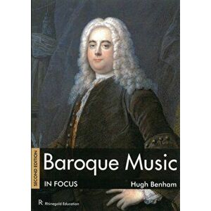Baroque Music in Focus. Second Edition, 2 Revised edition - Hugh Benham imagine