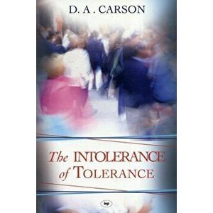 The Intolerance of Tolerance, Paperback - Don A (Author) Carson imagine