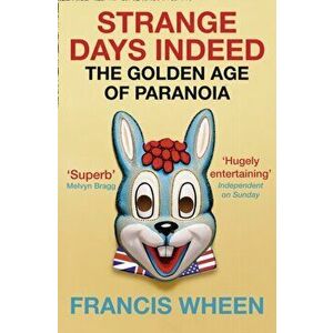 Strange Days Indeed. The Golden Age of Paranoia, Paperback - Francis Wheen imagine