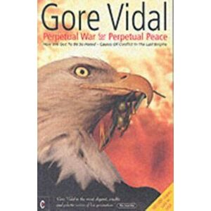 Perpetual War for Perpetual Peace. How We Got to be So Hated, Causes of Conflict in the Last Empire, Paperback - Gore Vidal imagine