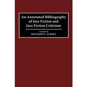 An Annotated Bibliography of Jazz Fiction and Jazz Fiction Criticism. Annotated ed, Hardback - Richard N. Albert imagine