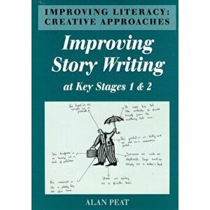 Improving Literacy. Improving Story Writing at Key Stages 1 and 2, Creative Approaches, Paperback - Alan Peat imagine
