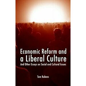 Economic Reform and a Liberal Culture. And Other Essays on Social and Cultural Topics, Paperback - Tom Rubens imagine