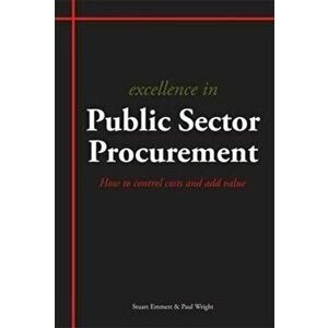 Excellence in Public Sector Procurement. How to Control Costs and Add Value, Paperback - Paul Wright imagine