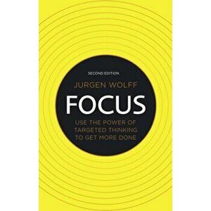 Focus. Use the power of targeted thinking to get more done, 2 ed, Paperback - Jurgen Wolff imagine