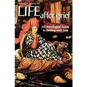 Life After Grief. An Astrological Guide to Dealing with Loss, Paperback - Darrelyn Gunzburg imagine